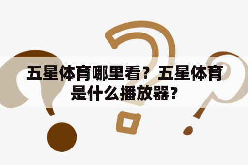 五星体育哪里看？五星体育是什么播放器？