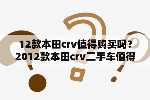 12款本田crv值得购买吗？2012款本田crv二手车值得买吗？