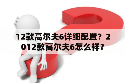 12款高尔夫6详细配置？2012款高尔夫6怎么样？