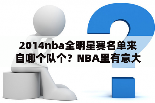 2014nba全明星赛名单来自哪个队个？NBA里有意大利球员吗？