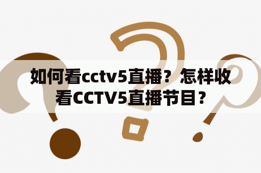 如何看cctv5直播？怎样收看CCTV5直播节目？