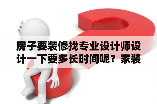 房子要装修找专业设计师设计一下要多长时间呢？家装设计网站