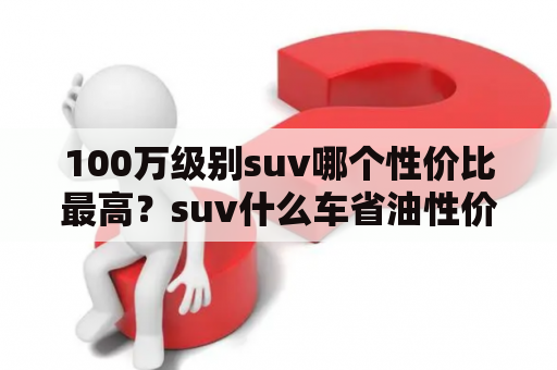 100万级别suv哪个性价比最高？suv什么车省油性价比高？