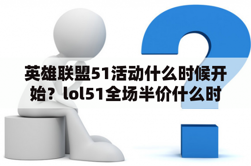 英雄联盟51活动什么时候开始？lol51全场半价什么时候开始？