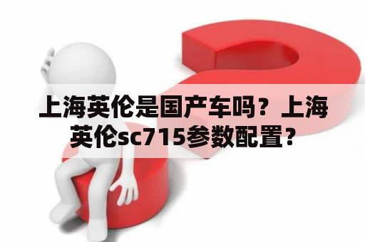 上海英伦是国产车吗？上海英伦sc715参数配置？