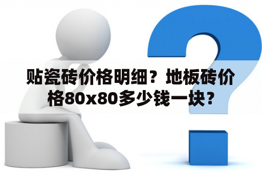 贴瓷砖价格明细？地板砖价格80x80多少钱一块？