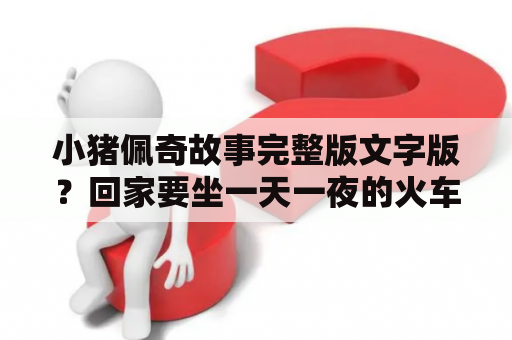 小猪佩奇故事完整版文字版？回家要坐一天一夜的火车，有什么适合在火车长时间奔波吃的零食？