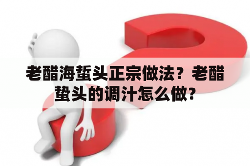 老醋海蜇头正宗做法？老醋蛰头的调汁怎么做？