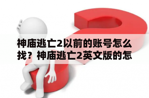 神庙逃亡2以前的账号怎么找？神庙逃亡2英文版的怎么改成中文版？