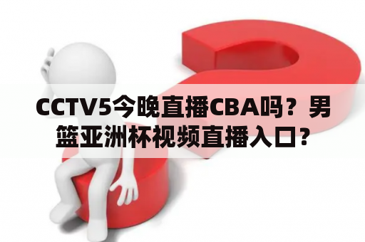 CCTV5今晚直播CBA吗？男篮亚洲杯视频直播入口？