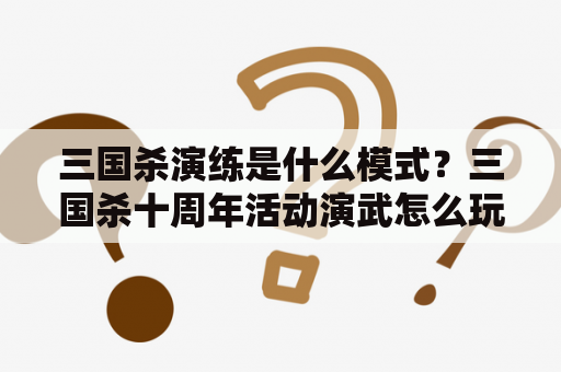 三国杀演练是什么模式？三国杀十周年活动演武怎么玩？