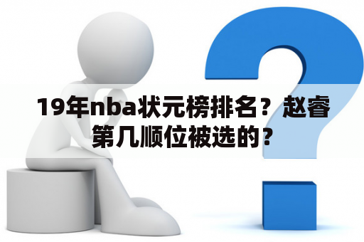 19年nba状元榜排名？赵睿第几顺位被选的？