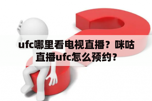 ufc哪里看电视直播？咪咕直播ufc怎么预约？