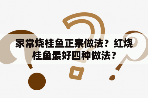 家常烧桂鱼正宗做法？红烧桂鱼最好四种做法？