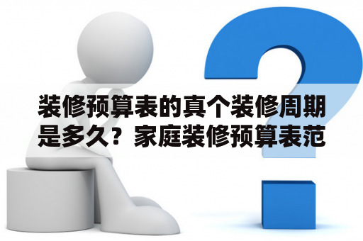 装修预算表的真个装修周期是多久？家庭装修预算表范本