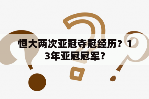 恒大两次亚冠夺冠经历？13年亚冠冠军？