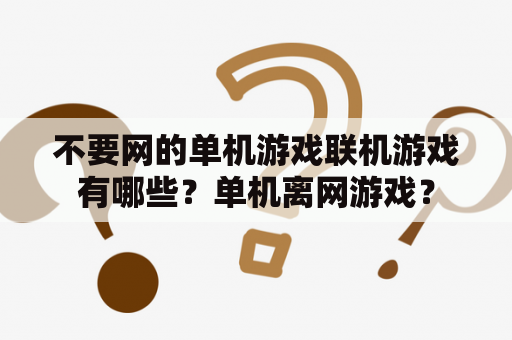 不要网的单机游戏联机游戏有哪些？单机离网游戏？