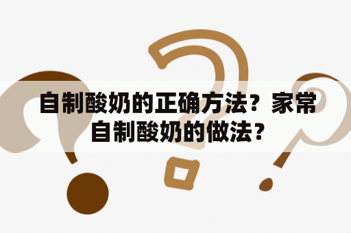 自制酸奶的正确方法？家常自制酸奶的做法？