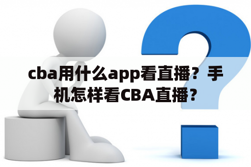 cba用什么app看直播？手机怎样看CBA直播？