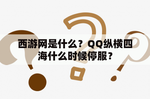 西游网是什么？QQ纵横四海什么时候停服？