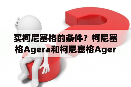 买柯尼塞格的条件？柯尼塞格Agera和柯尼塞格Agera R国内的价格是多少在国内买的到不？