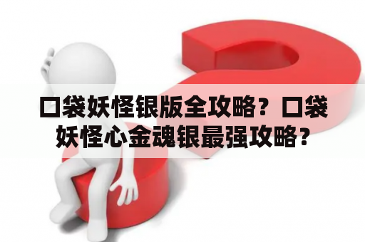 口袋妖怪银版全攻略？口袋妖怪心金魂银最强攻略？