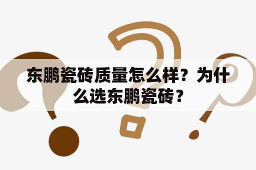 东鹏瓷砖质量怎么样？为什么选东鹏瓷砖？