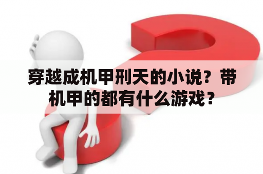 穿越成机甲刑天的小说？带机甲的都有什么游戏？