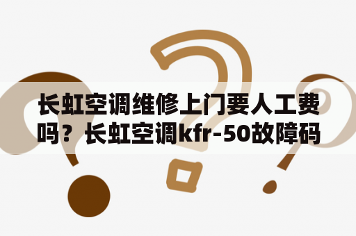 长虹空调维修上门要人工费吗？长虹空调kfr-50故障码f6怎么维修？