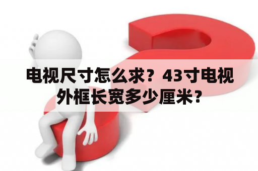 电视尺寸怎么求？43寸电视外框长宽多少厘米？