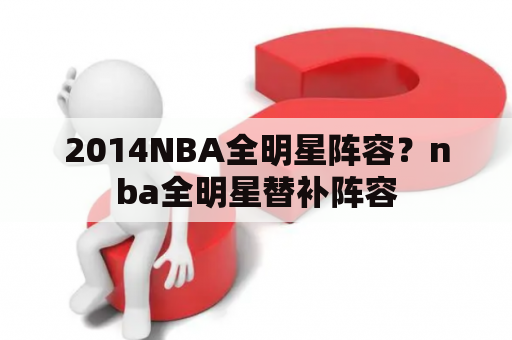 2014NBA全明星阵容？nba全明星替补阵容