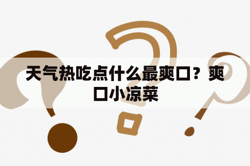 天气热吃点什么最爽口？爽口小凉菜