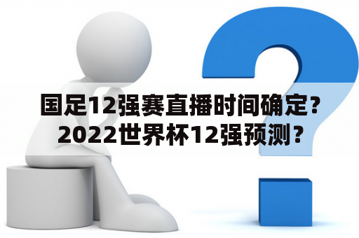 国足12强赛直播时间确定？2022世界杯12强预测？