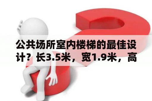 公共场所室内楼梯的最佳设计？长3.5米，宽1.9米，高3.1米怎么设计楼梯？楼下做卫生间？