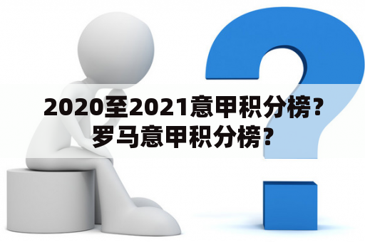 2020至2021意甲积分榜？罗马意甲积分榜？