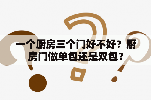 一个厨房三个门好不好？厨房门做单包还是双包？