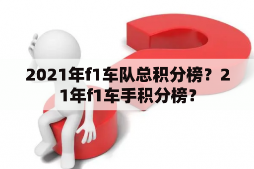 2021年f1车队总积分榜？21年f1车手积分榜？