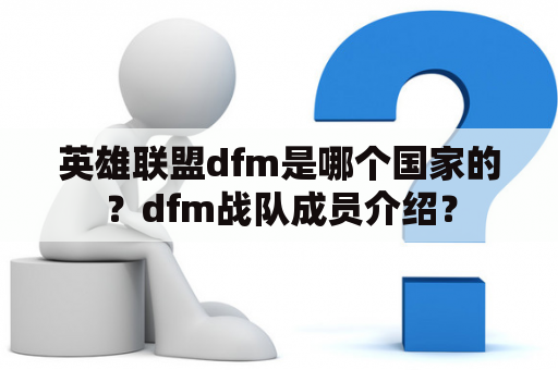 英雄联盟dfm是哪个国家的？dfm战队成员介绍？