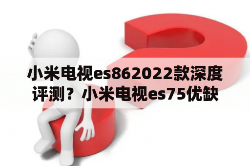 小米电视es862022款深度评测？小米电视es75优缺点？