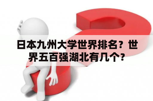 日本九州大学世界排名？世界五百强湖北有几个？