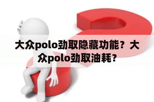 大众polo劲取隐藏功能？大众polo劲取油耗？