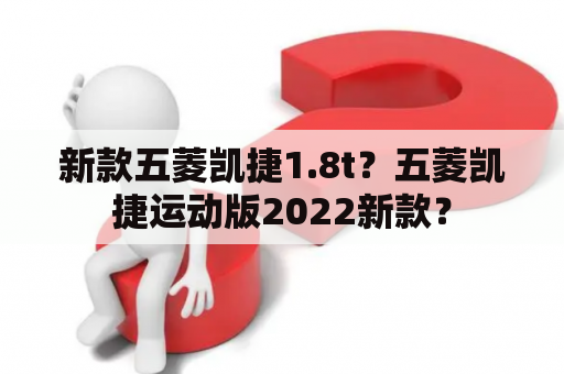 新款五菱凯捷1.8t？五菱凯捷运动版2022新款？