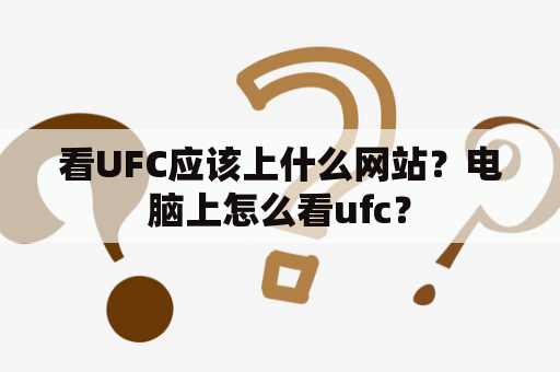 看UFC应该上什么网站？电脑上怎么看ufc？