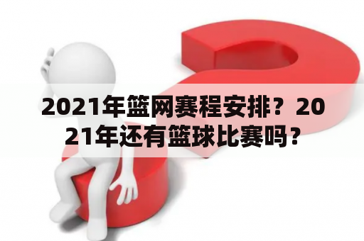 2021年篮网赛程安排？2021年还有篮球比赛吗？