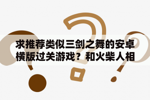 求推荐类似三剑之舞的安卓横版过关游戏？和火柴人相似的横版动作手游？