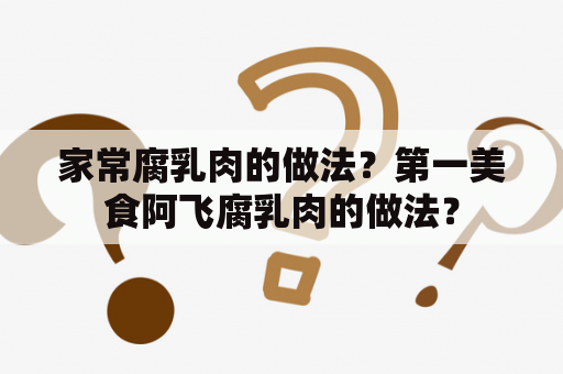 家常腐乳肉的做法？第一美食阿飞腐乳肉的做法？