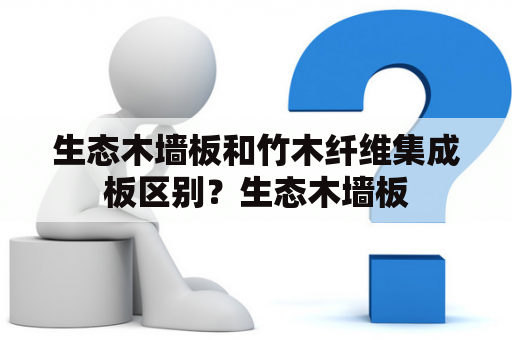 生态木墙板和竹木纤维集成板区别？生态木墙板