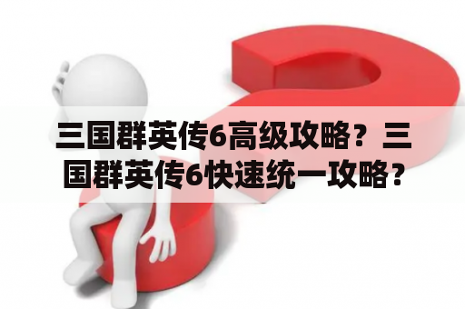 三国群英传6高级攻略？三国群英传6快速统一攻略？