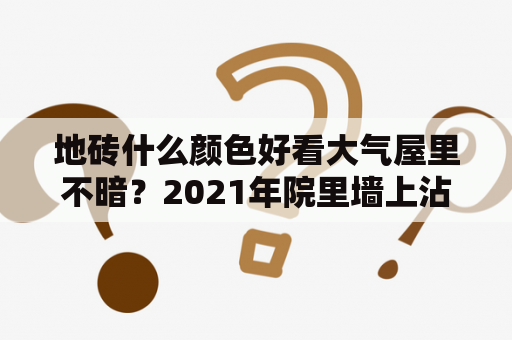 地砖什么颜色好看大气屋里不暗？2021年院里墙上沾什么瓷砖颜色最好看？