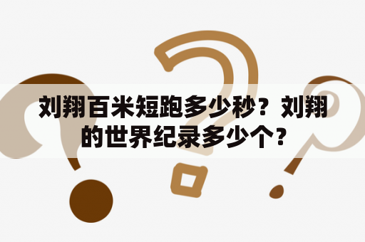 刘翔百米短跑多少秒？刘翔的世界纪录多少个？